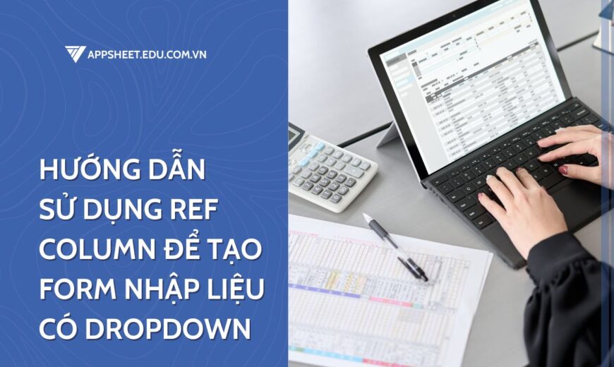 Hướng dẫn sử dụng ref column tạo form nhập liệu